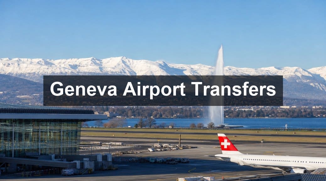 Flying into Geneva from the UK: Transfer Times to Top Resorts